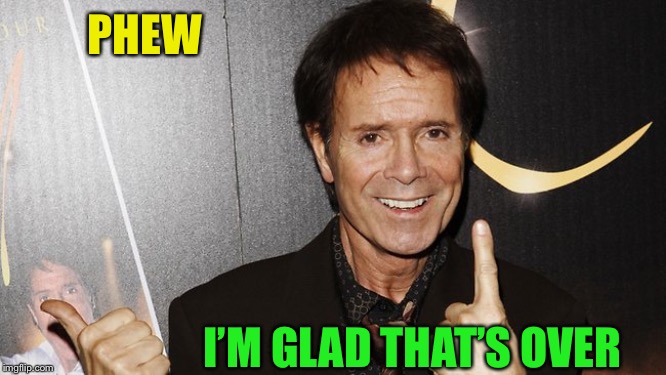 cliff richard | PHEW I’M GLAD THAT’S OVER | image tagged in cliff richard | made w/ Imgflip meme maker