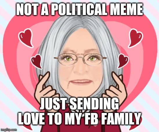 NOT A POLITICAL MEME; JUST SENDING LOVE TO MY FB FAMILY | image tagged in non political,sending love | made w/ Imgflip meme maker