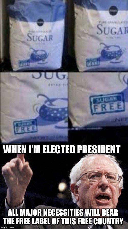 WHEN I’M ELECTED PRESIDENT; ALL MAJOR NECESSITIES WILL BEAR THE FREE LABEL OF THIS FREE COUNTRY | image tagged in bernie sanders | made w/ Imgflip meme maker