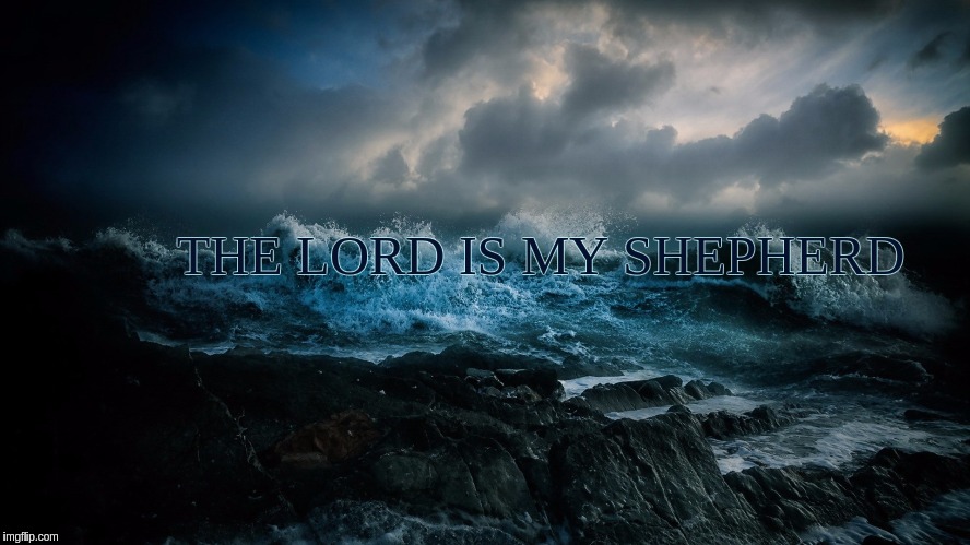 #PSalm23 | THE LORD IS MY SHEPHERD | image tagged in god,baby jesus,jesus on the cross,smiling jesus,story time jesus,the great awakening | made w/ Imgflip meme maker