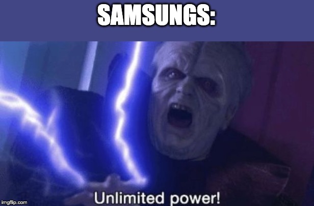 Unlimited Power | SAMSUNGS: | image tagged in unlimited power | made w/ Imgflip meme maker