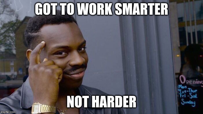 Roll Safe Think About It | GOT TO WORK SMARTER; NOT HARDER | image tagged in memes,roll safe think about it | made w/ Imgflip meme maker