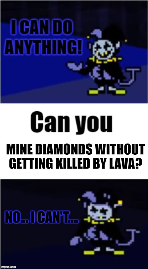 I Can Do Anything | MINE DIAMONDS WITHOUT GETTING KILLED BY LAVA? NO... I CAN'T.... | image tagged in i can do anything | made w/ Imgflip meme maker