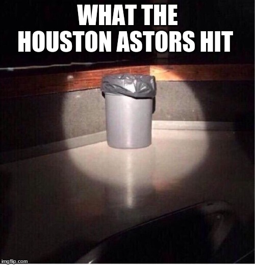 Garbage Can | WHAT THE HOUSTON ASTORS HIT | image tagged in garbage can | made w/ Imgflip meme maker