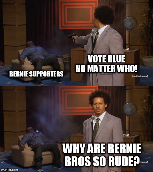 Who Killed Hannibal Meme | VOTE BLUE NO MATTER WHO! BERNIE SUPPORTERS; WHY ARE BERNIE BROS SO RUDE? | image tagged in memes,who killed hannibal,WayOfTheBern | made w/ Imgflip meme maker