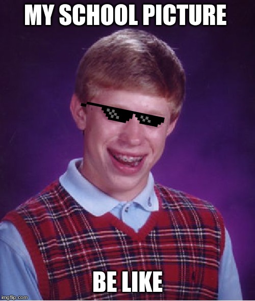 Bad Luck Brian | MY SCHOOL PICTURE; BE LIKE | image tagged in memes,bad luck brian | made w/ Imgflip meme maker