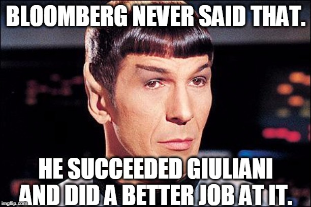 Condescending Spock | BLOOMBERG NEVER SAID THAT. HE SUCCEEDED GIULIANI AND DID A BETTER JOB AT IT. | image tagged in condescending spock | made w/ Imgflip meme maker