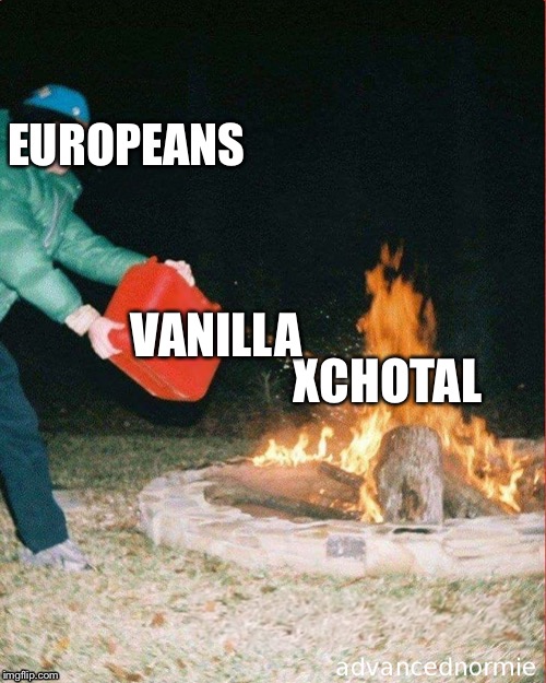 pouring gas on fire | EUROPEANS; VANILLA; XCHOTAL | image tagged in pouring gas on fire | made w/ Imgflip meme maker