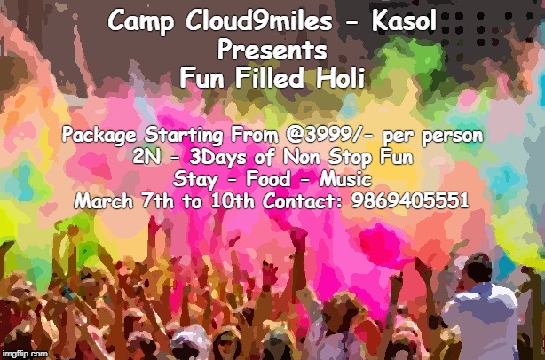 Happy Holi | Camp Cloud9miles - Kasol
Presents
Fun Filled Holi; Package Starting From @3999/- per person
2N - 3Days of Non Stop Fun
Stay - Food - Music
March 7th to 10th Contact: 9869405551 | image tagged in happy holi | made w/ Imgflip meme maker