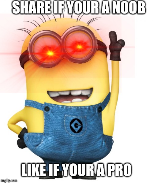 minions | SHARE IF YOUR A NOOB; LIKE IF YOUR A PRO | image tagged in minions,memes | made w/ Imgflip meme maker