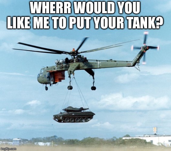 WHERR WOULD YOU LIKE ME TO PUT YOUR TANK? | made w/ Imgflip meme maker