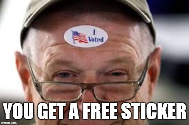 YOU GET A FREE STICKER | YOU GET A FREE STICKER | image tagged in vote,i voted,voice,rights,freedom,sticker | made w/ Imgflip meme maker