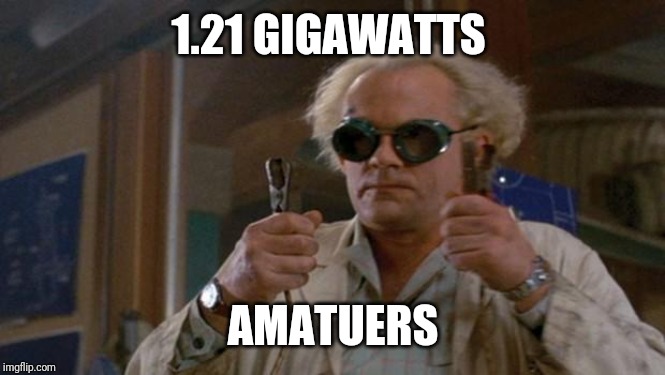1.21 Gigawatts back to the future | 1.21 GIGAWATTS AMATUERS | image tagged in 121 gigawatts back to the future | made w/ Imgflip meme maker