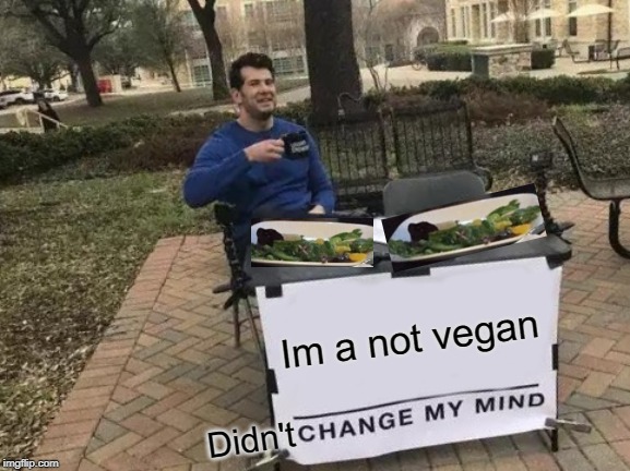 Didn't Change My Mind | Im a not vegan; Didn't | image tagged in memes,change my mind | made w/ Imgflip meme maker