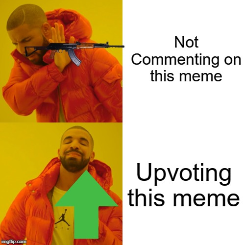 Drake Hotline Bling | Not Commenting on this meme; Upvoting this meme | image tagged in memes,drake hotline bling | made w/ Imgflip meme maker