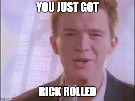 rick roll | YOU JUST GOT RICK ROLLED | image tagged in rick roll | made w/ Imgflip meme maker