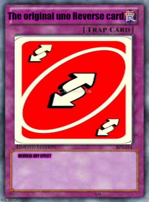 The Original... | The original uno Reverse card; REVERSE ANY EFFECT | image tagged in yugioh,uno reverse card | made w/ Imgflip meme maker
