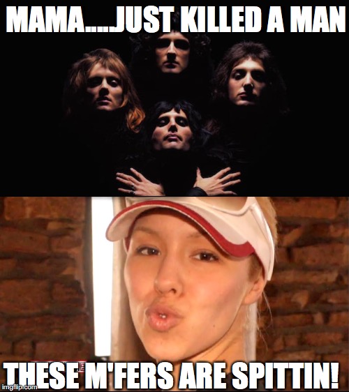 MAMA.....JUST KILLED A MAN; THESE M'FERS ARE SPITTIN! | image tagged in jodi,queen,mfers spittin | made w/ Imgflip meme maker