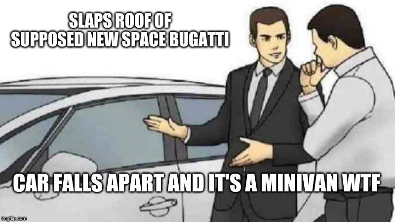 Car Salesman Slaps Roof Of Car Meme | SLAPS ROOF OF SUPPOSED NEW SPACE BUGATTI; CAR FALLS APART AND IT'S A MINIVAN WTF | image tagged in memes,car salesman slaps roof of car | made w/ Imgflip meme maker