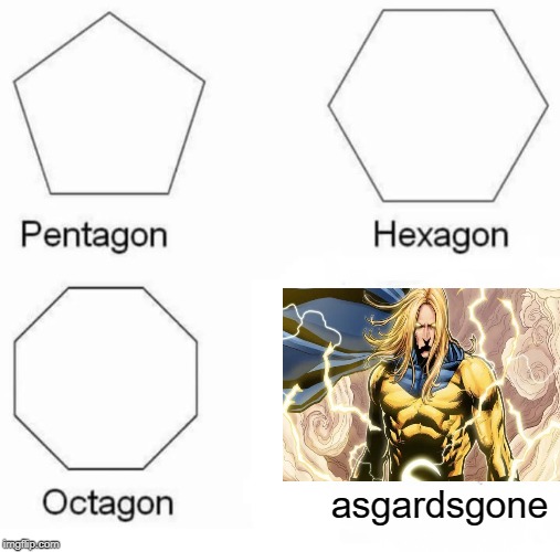 Pentagon Hexagon Octagon | asgardsgone | image tagged in memes,pentagon hexagon octagon | made w/ Imgflip meme maker