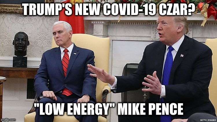 We're dead! | TRUMP'S NEW COVID-19 CZAR? "LOW ENERGY" MIKE PENCE | image tagged in mike pence | made w/ Imgflip meme maker