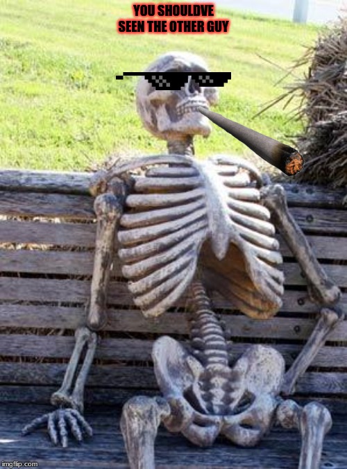 Waiting Skeleton | YOU SHOULDVE SEEN THE OTHER GUY | image tagged in memes,waiting skeleton | made w/ Imgflip meme maker