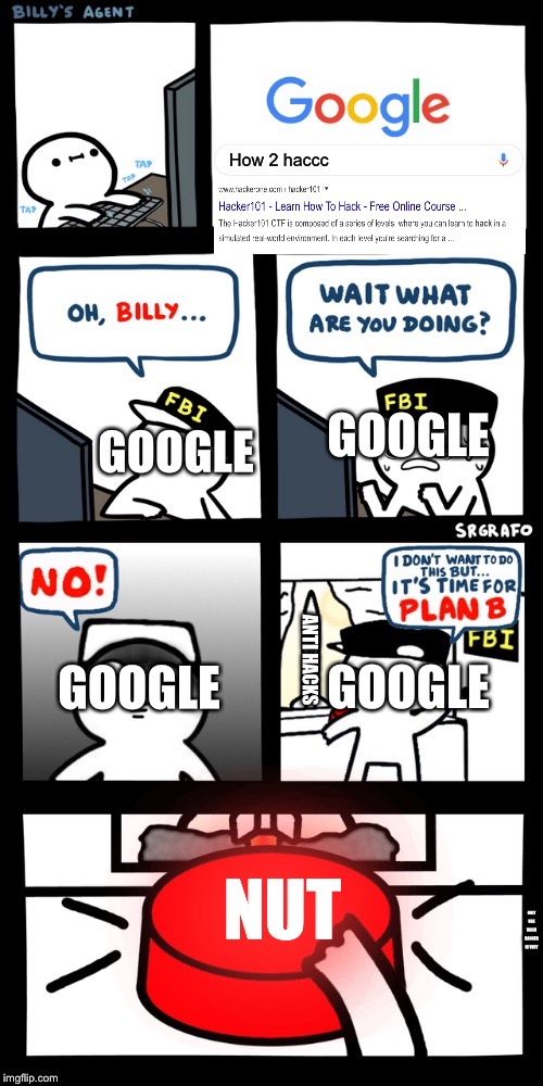 BILLY NO | How 2 haccc; GOOGLE; GOOGLE; GOOGLE; GOOGLE; ANTI HACKS; NUT; ONLY USE WHEN DANGER IS VERY | image tagged in billys fbi agent plan b | made w/ Imgflip meme maker