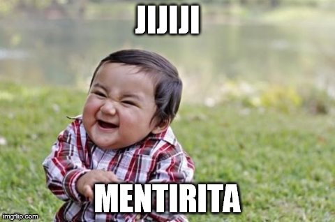 JIJIJI MENTIRITA | image tagged in hihihi | made w/ Imgflip meme maker