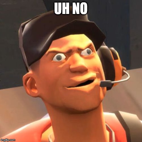 TF2 Scout | UH NO | image tagged in tf2 scout | made w/ Imgflip meme maker