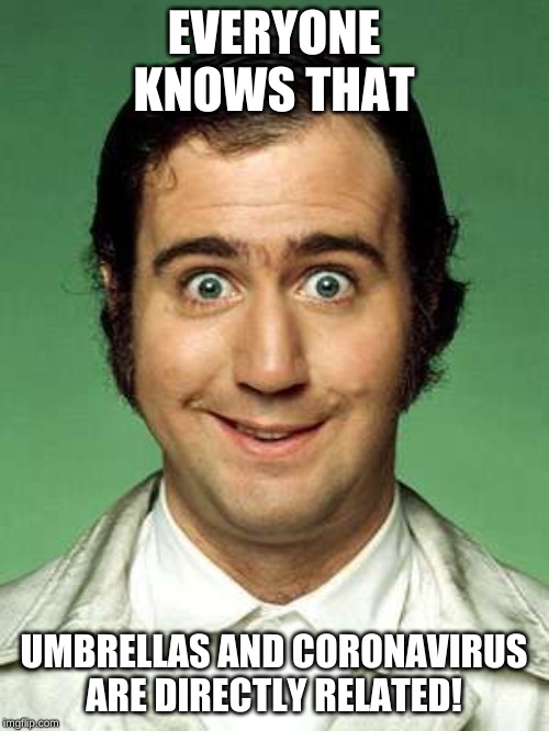 Andy Kaufman | EVERYONE KNOWS THAT UMBRELLAS AND CORONAVIRUS ARE DIRECTLY RELATED! | image tagged in andy kaufman | made w/ Imgflip meme maker