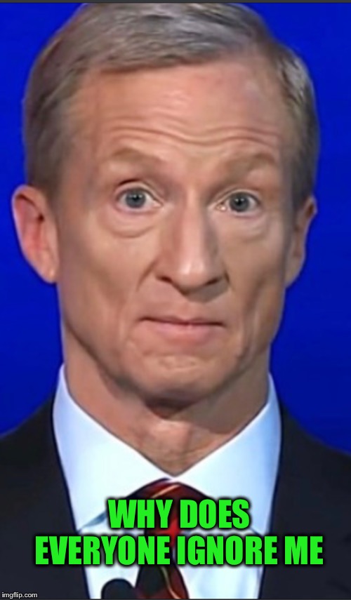 Tom Steyer straight face | WHY DOES EVERYONE IGNORE ME | image tagged in tom steyer straight face | made w/ Imgflip meme maker