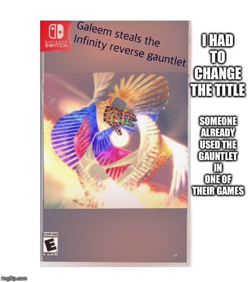 SOMEONE ALREADY USED THE GAUNTLET IN ONE OF THEIR GAMES; I HAD TO CHANGE THE TITLE | image tagged in blank white template | made w/ Imgflip meme maker