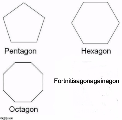 Pentagon Hexagon Octagon | Fortnitisagonagainagon | image tagged in memes,pentagon hexagon octagon | made w/ Imgflip meme maker