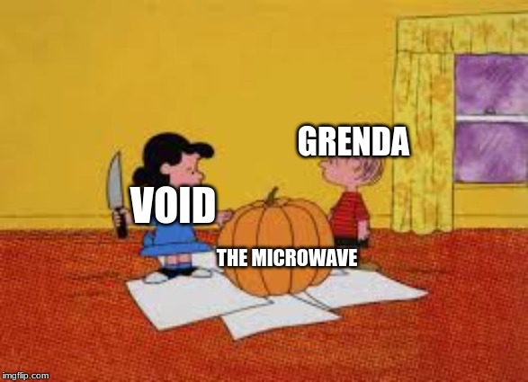 Lisa stabing | GRENDA; VOID; THE MICROWAVE | image tagged in lisa stabing | made w/ Imgflip meme maker