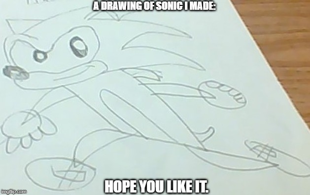 upvote if you like it | A DRAWING OF SONIC I MADE:; HOPE YOU LIKE IT. | image tagged in sonic the hedgehog,drawing | made w/ Imgflip meme maker