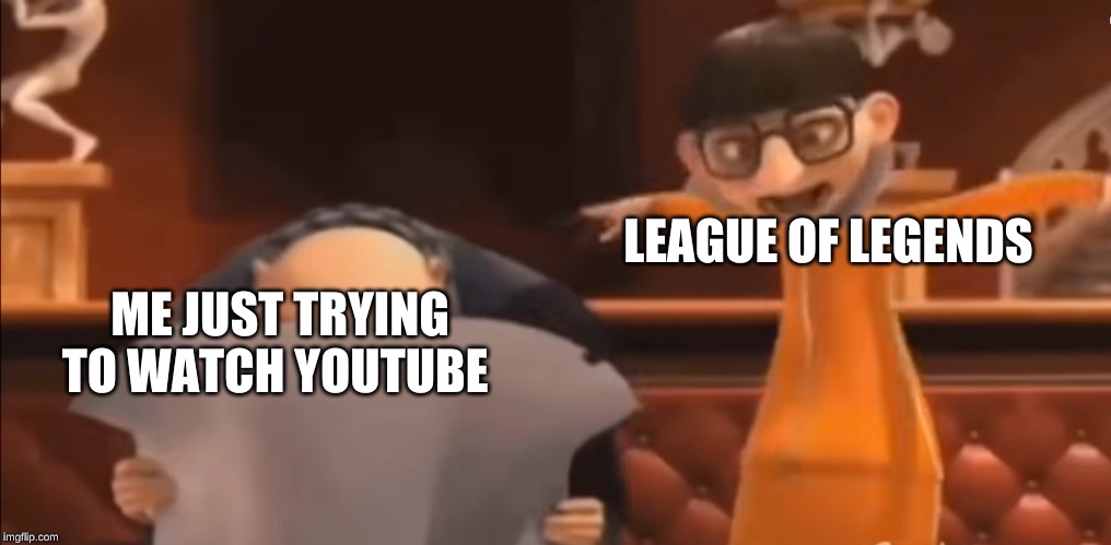 Vector Explaining to Gru | LEAGUE OF LEGENDS; ME JUST TRYING TO WATCH YOUTUBE | image tagged in vector explaining to gru | made w/ Imgflip meme maker