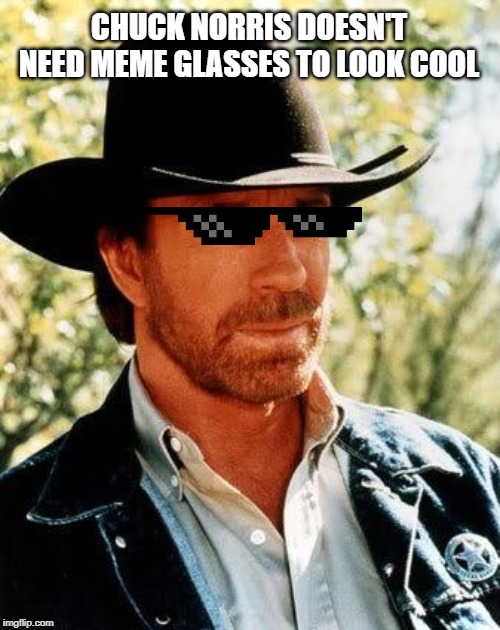 Chuck Norris Meme | CHUCK NORRIS DOESN'T NEED MEME GLASSES TO LOOK COOL | image tagged in memes,chuck norris | made w/ Imgflip meme maker