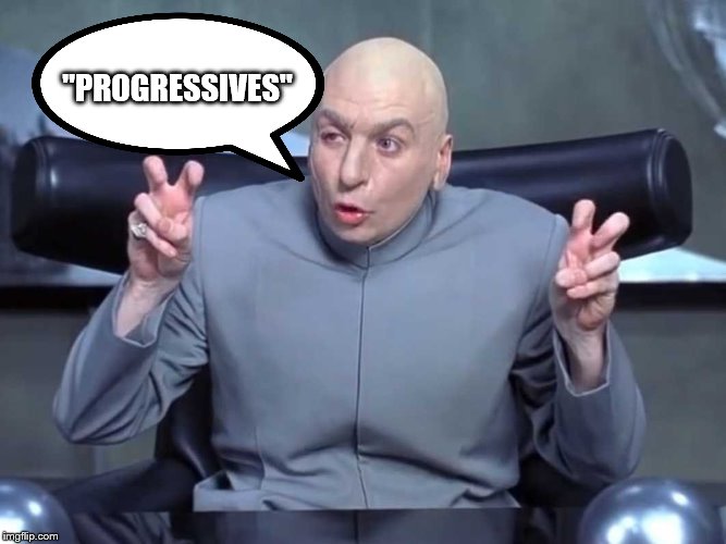 Says it all | "PROGRESSIVES" | image tagged in dr evil quotes,progressivism is actually regressive | made w/ Imgflip meme maker