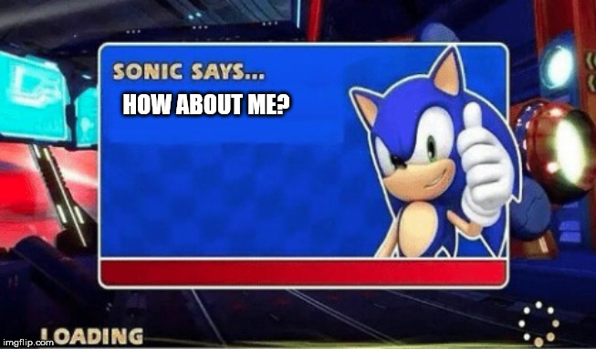 Sonic Says | HOW ABOUT ME? | image tagged in sonic says | made w/ Imgflip meme maker