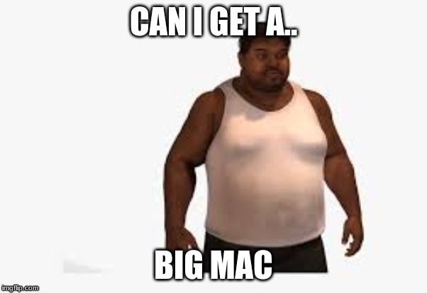 heeee thicc | CAN I GET A.. BIG MAC | image tagged in big boy | made w/ Imgflip meme maker