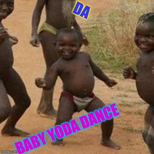 Third World Success Kid | DA; BABY YODA DANCE | image tagged in memes,third world success kid | made w/ Imgflip meme maker