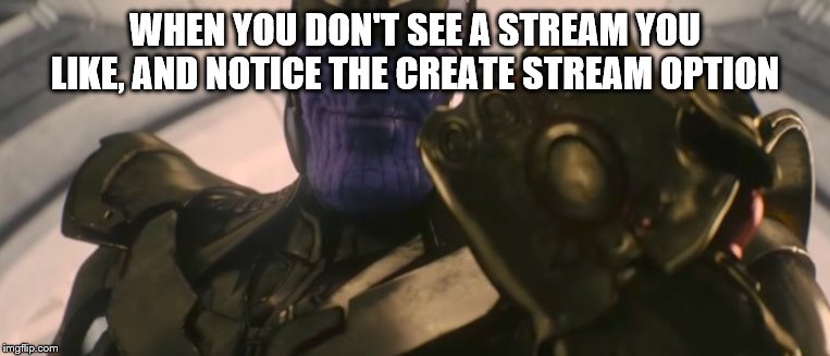 New stream meme | WHEN YOU DON'T SEE A STREAM YOU LIKE, AND NOTICE THE CREATE STREAM OPTION | image tagged in fine i'll do it myself,thanos | made w/ Imgflip meme maker