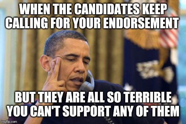 No I Can't Obama Meme | WHEN THE CANDIDATES KEEP CALLING FOR YOUR ENDORSEMENT; BUT THEY ARE ALL SO TERRIBLE YOU CAN'T SUPPORT ANY OF THEM | image tagged in memes,no i cant obama | made w/ Imgflip meme maker