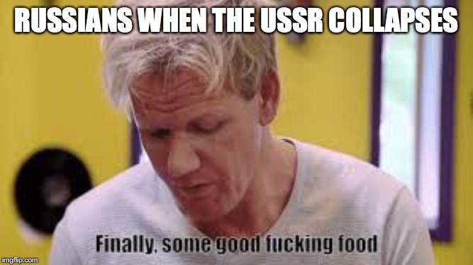finally some food | RUSSIANS WHEN THE USSR COLLAPSES | image tagged in finally some food | made w/ Imgflip meme maker