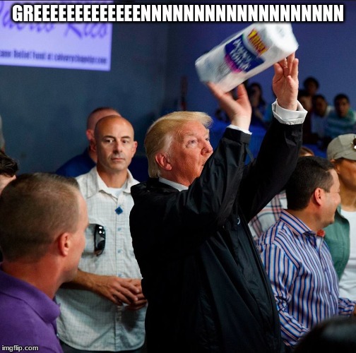 Trump Ballin' | GREEEEEEEEEEEEENNNNNNNNNNNNNNNNNNN | image tagged in trump ballin' | made w/ Imgflip meme maker