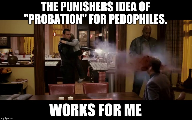 Ever notice how the majority of perverts and degenerates all seem to gravitate to the Democrats side? | THE PUNISHERS IDEA OF "PROBATION" FOR PEDOPHILES. WORKS FOR ME | image tagged in pedophiles,punisher,political,politics | made w/ Imgflip meme maker