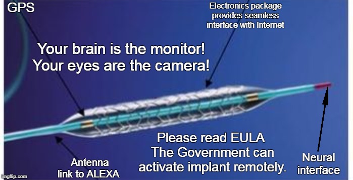 The shape of things to come. | Electronics package provides seamless interface with Internet; GPS; Your brain is the monitor!
Your eyes are the camera! Please read EULA 
The Government can activate implant remotely. Antenna link to ALEXA; Neural interface | image tagged in implant,alexa | made w/ Imgflip meme maker