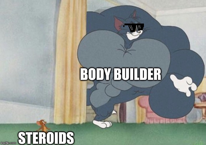 tom and jerry | BODY BUILDER; STEROIDS | image tagged in tom and jerry | made w/ Imgflip meme maker