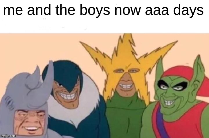 Me And The Boys | me and the boys now aaa days | image tagged in memes,me and the boys | made w/ Imgflip meme maker