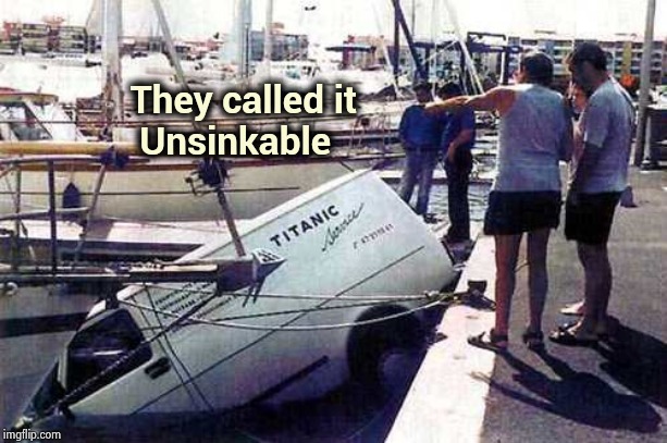 Oh , the irony ! | They called it
             Unsinkable | image tagged in titanic,fail,slowdive,i have no idea what i am doing,wrong turn | made w/ Imgflip meme maker